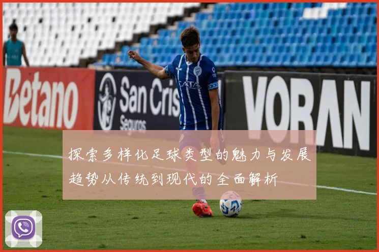 探索多样化足球类型的魅力与发展趋势从传统到现代的全面解析