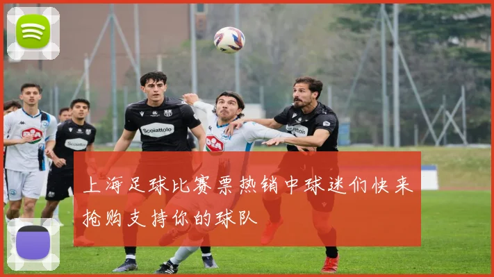 上海足球比赛票热销中球迷们快来抢购支持你的球队